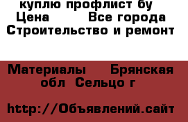 куплю профлист бу › Цена ­ 10 - Все города Строительство и ремонт » Материалы   . Брянская обл.,Сельцо г.